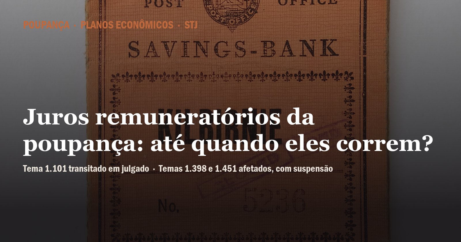 Caderneta de uma caixa econômica antiga, com o título: juros remuneratórios da poupança, até quando eles correm? Tema 1.101 transitado em julgado, Temas 1.398 e 1.451 afetados, com suspensão